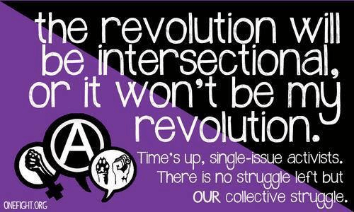 Η επανάσταση θα είναι διαθεματική [2] αλλιώς δεν είναι η επανάστασή μου. Τέρμα στον μονοθεματικό ακτιβισμό. Υπάρχει μόνο ένα είδος αγώνα και αυτός είναι ο δικός μας, συλλογικός αγώνας.